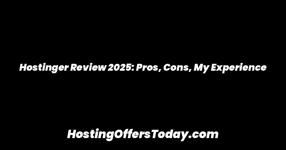 Hostinger Review 2025: Pros, Cons, My Experience