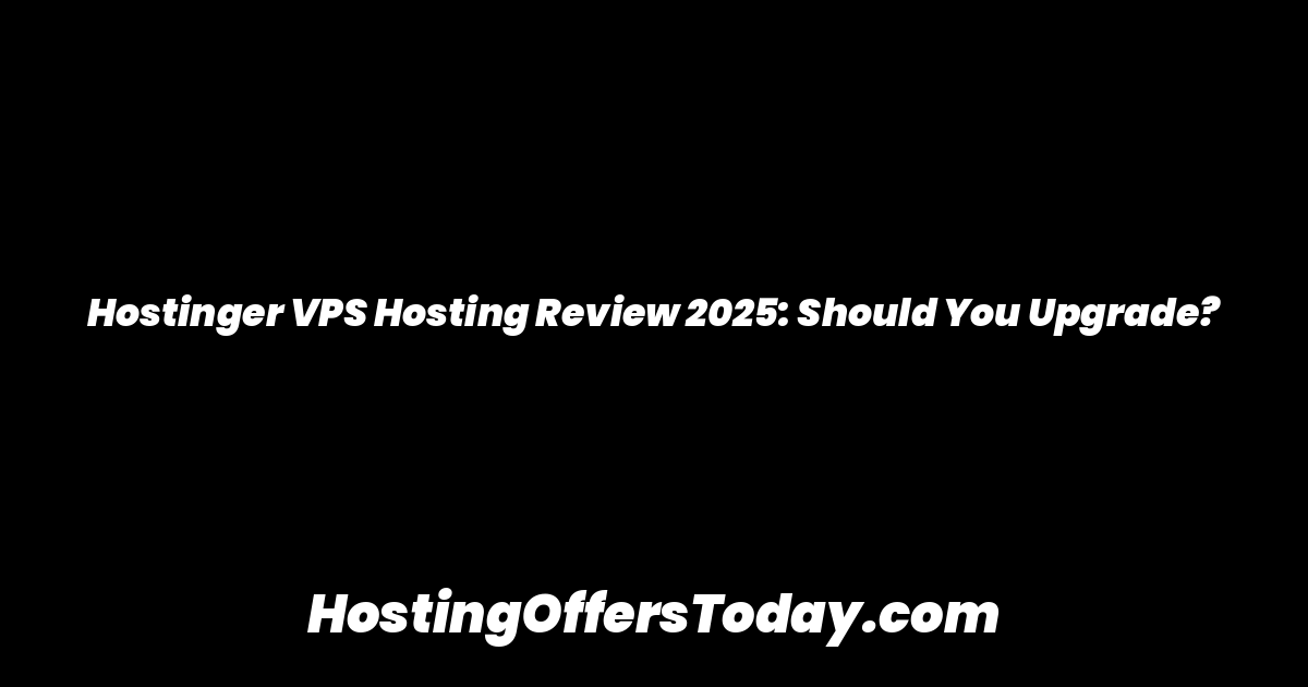 Hostinger VPS Hosting Review 2025: Should You Upgrade?
