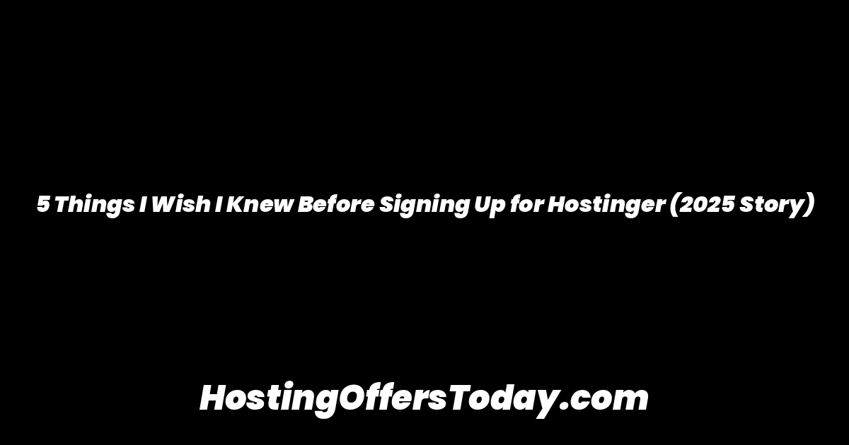 5 Things I Wish I Knew Before Signing Up for Hostinger (2025 Story)