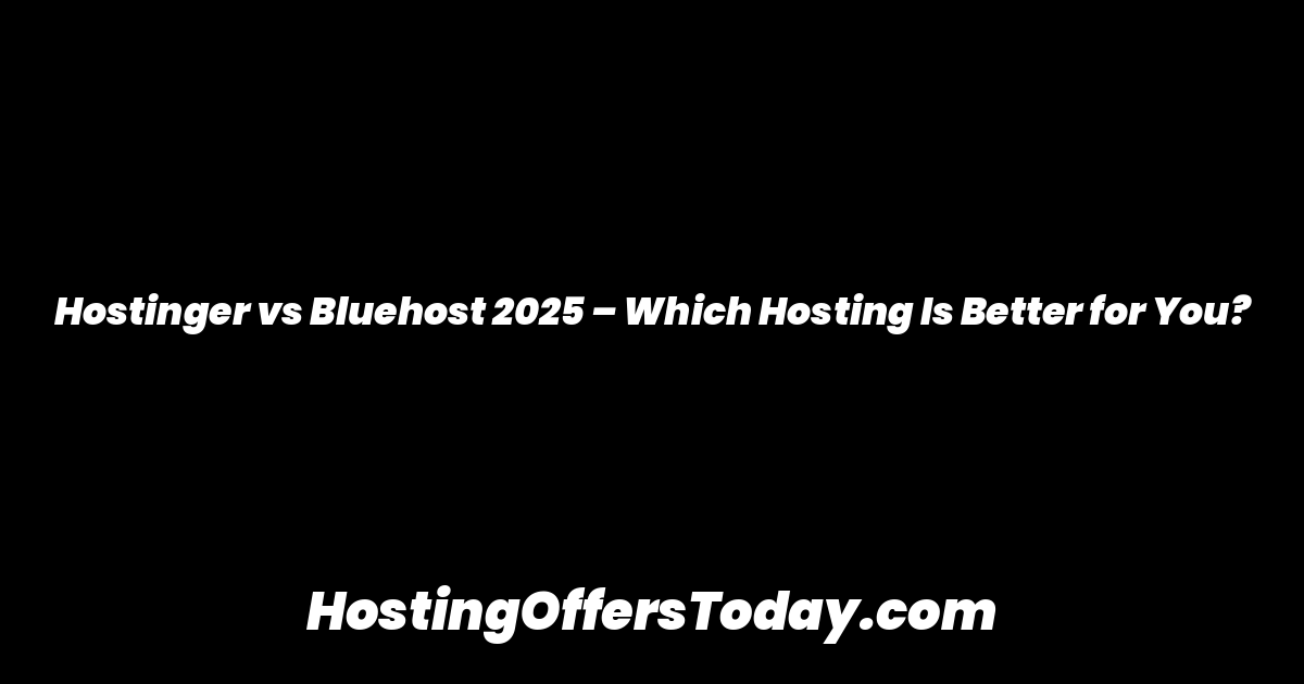 Hostinger vs Bluehost 2025 – Which Hosting Is Better for You?