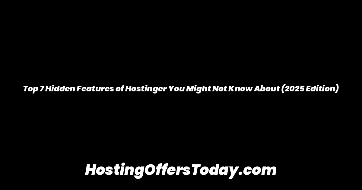 Top 7 Hidden Features of Hostinger You Might Not Know About (2025 Edition)