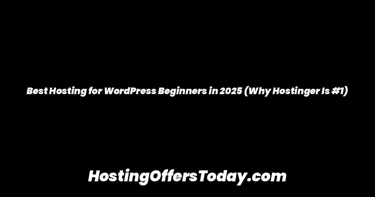 Best Hosting for WordPress Beginners in 2025 (Why Hostinger Is #1)