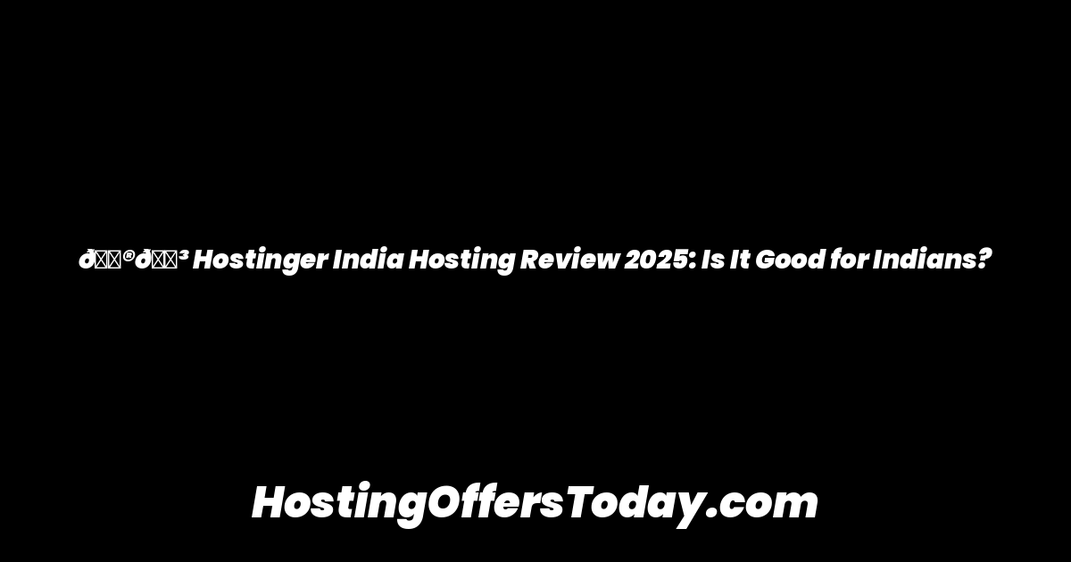 🇮🇳 Hostinger India Hosting Review 2025: Is It Good for Indians?