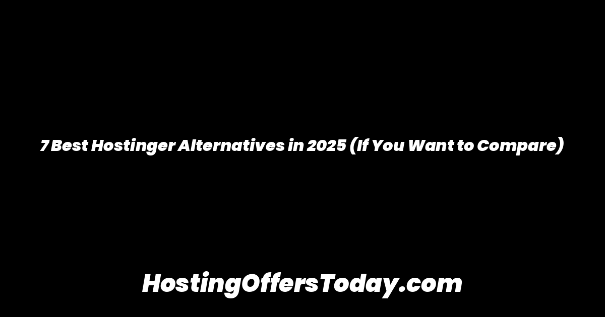 7 Best Hostinger Alternatives in 2025 (If You Want to Compare)