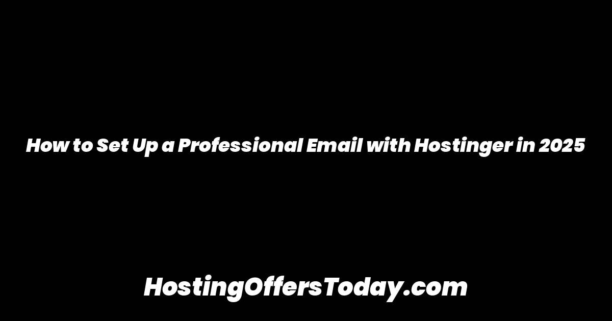 How to Set Up a Professional Email with Hostinger in 2025