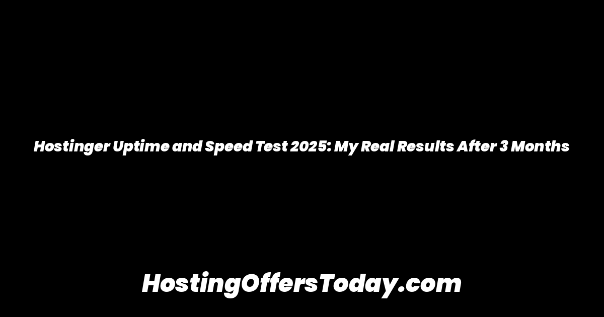 Hostinger Uptime and Speed Test 2025: My Real Results After 3 Months
