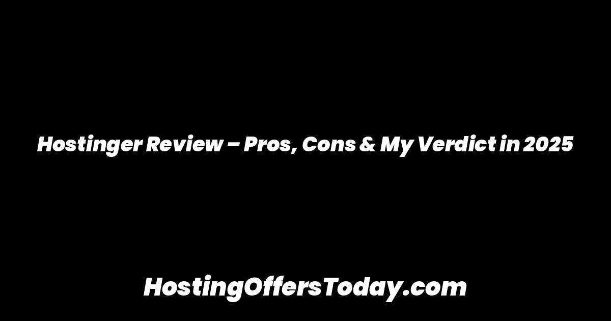 Hostinger Review – Pros, Cons & My Verdict in 2025