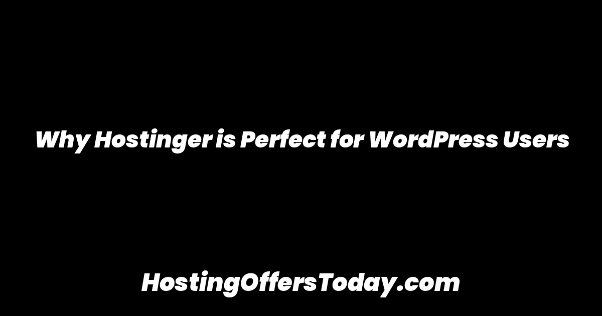 Why Hostinger is Perfect for WordPress Users