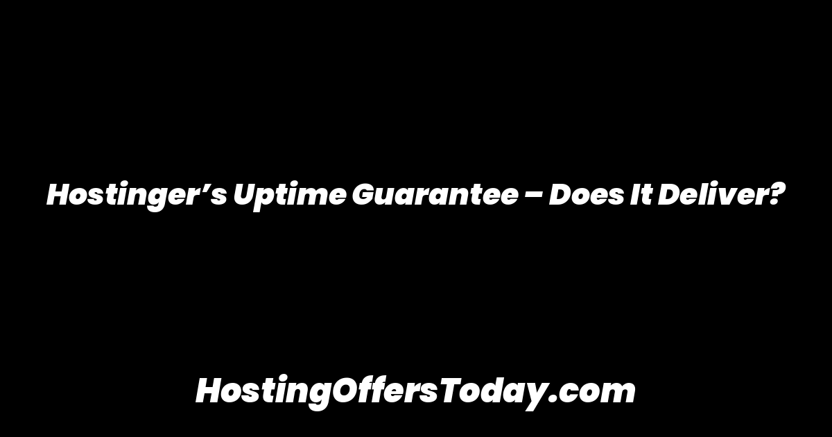 Hostinger’s Uptime Guarantee – Does It Deliver?