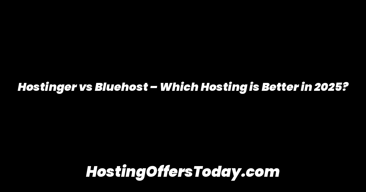Hostinger vs Bluehost – Which Hosting is Better in 2025?