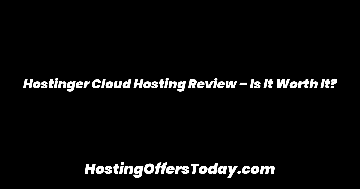 Hostinger Cloud Hosting Review – Is It Worth It?