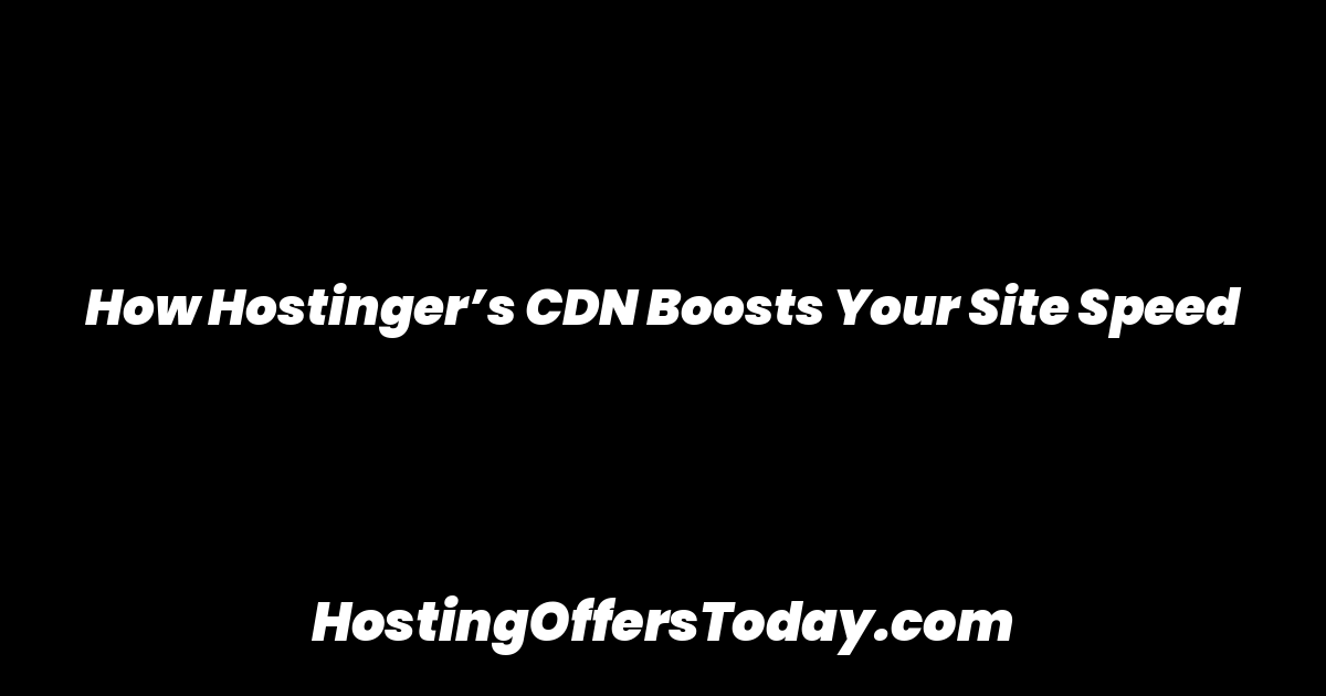 How Hostinger’s CDN Boosts Your Site Speed