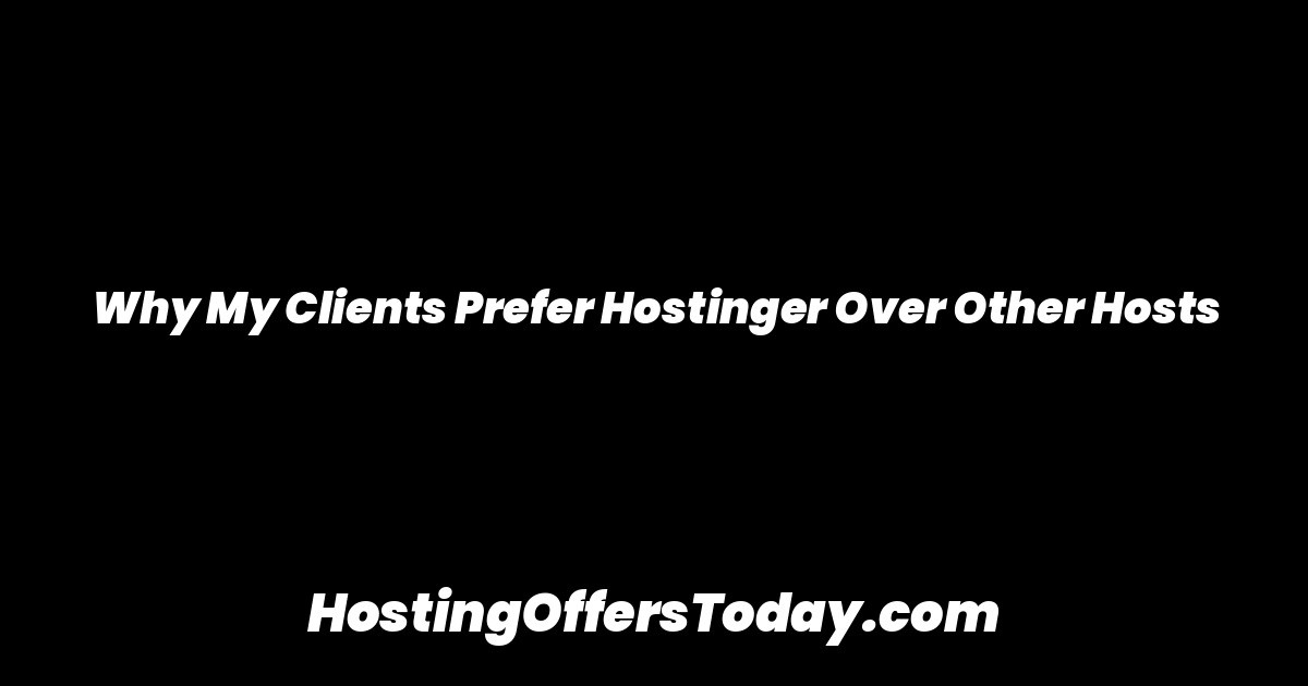 Why My Clients Prefer Hostinger Over Other Hosts