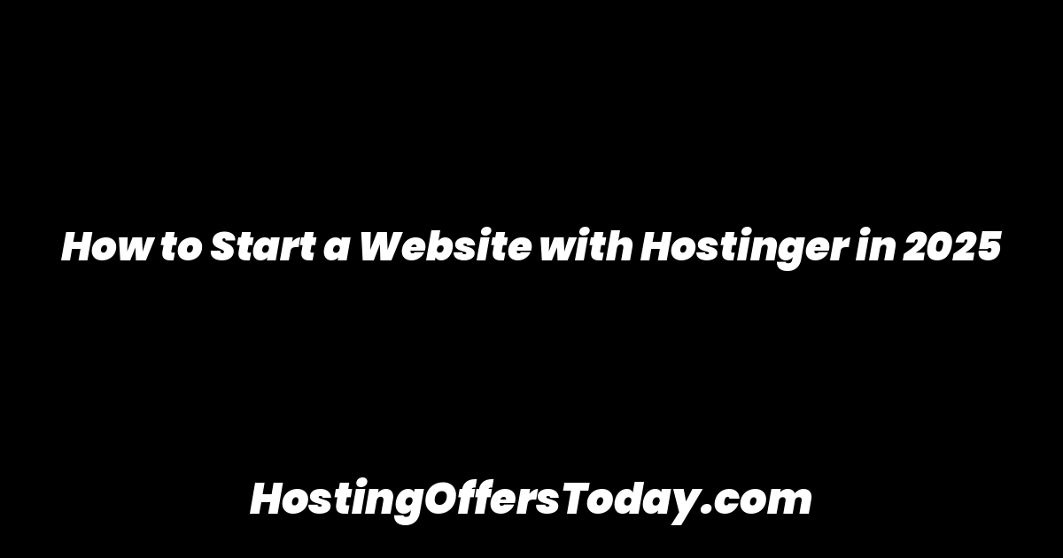 How to Start a Website with Hostinger in 2025