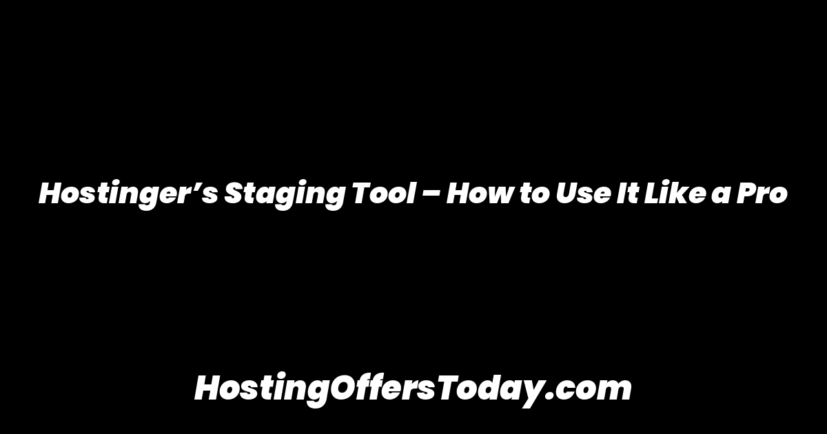 Hostinger’s Staging Tool – How to Use It Like a Pro