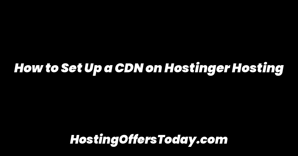 How to Set Up a CDN on Hostinger Hosting