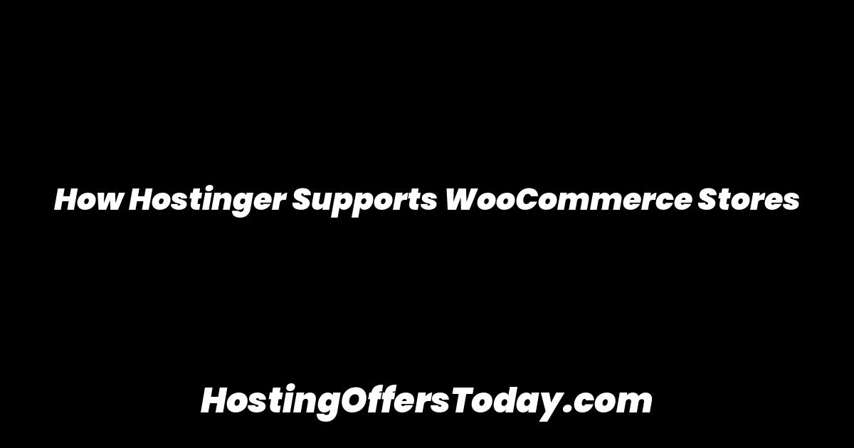 How Hostinger Supports WooCommerce Stores