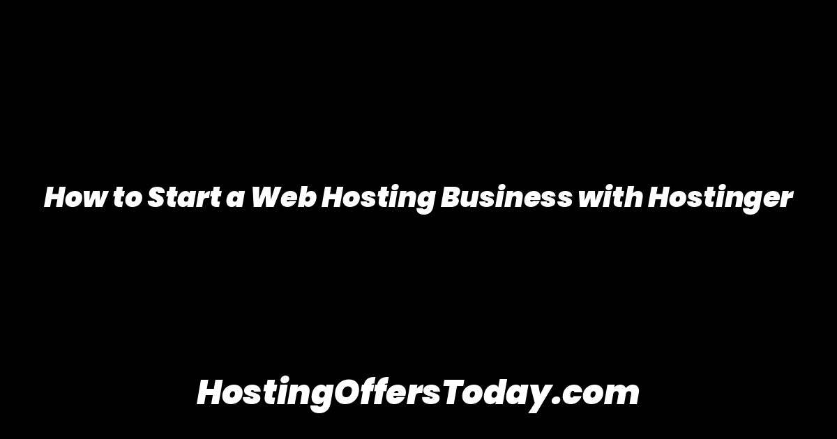 How to Start a Web Hosting Business with Hostinger