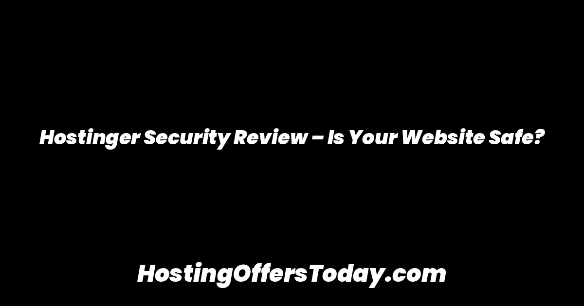 Hostinger Security Review – Is Your Website Safe?