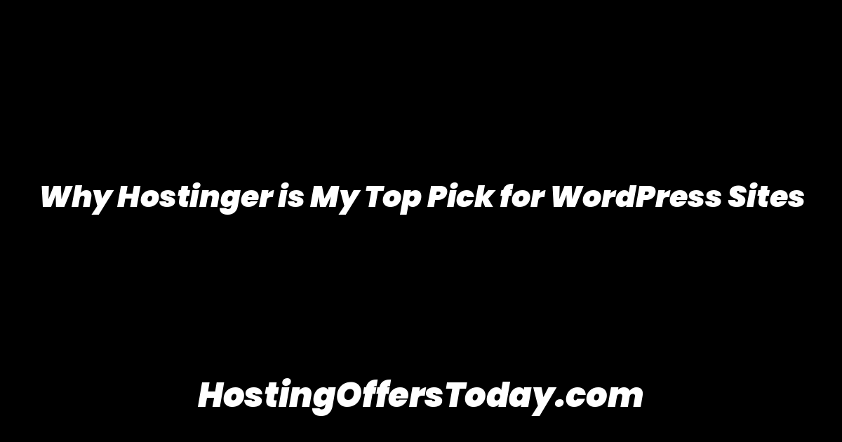 Why Hostinger is My Top Pick for WordPress Sites