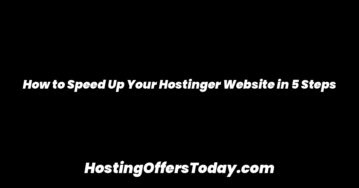 How to Speed Up Your Hostinger Website in 5 Steps