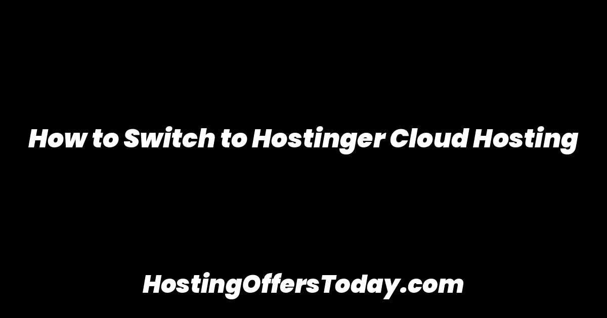 How to Switch to Hostinger Cloud Hosting