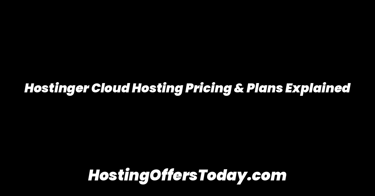 Hostinger Cloud Hosting Pricing & Plans Explained
