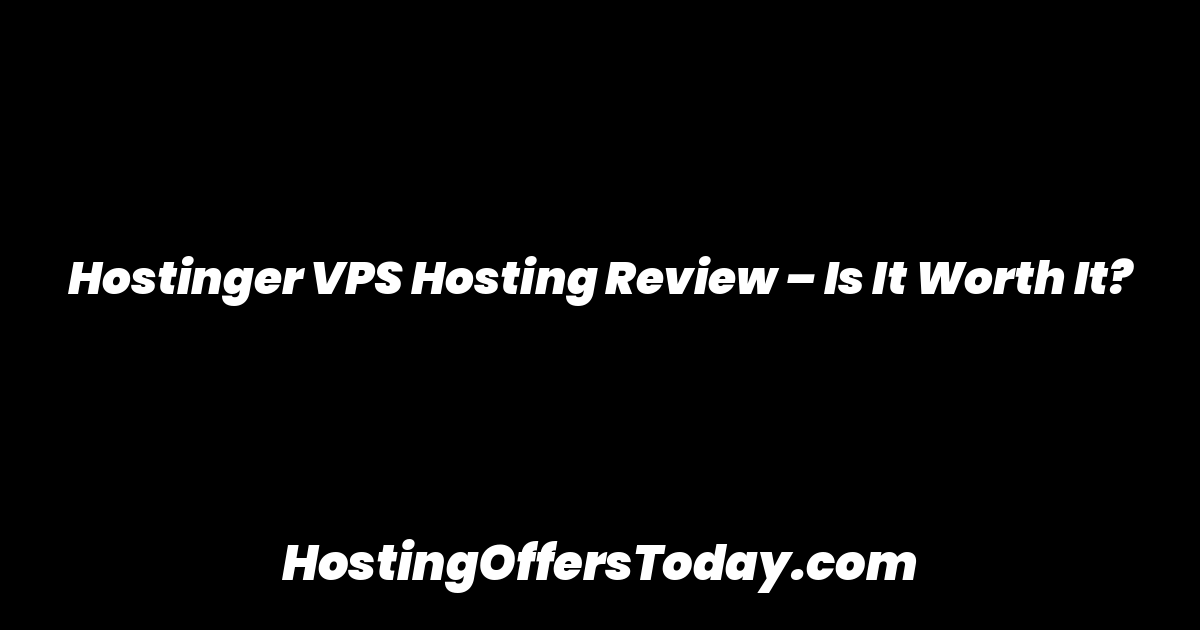 Hostinger VPS Hosting Review – Is It Worth It?