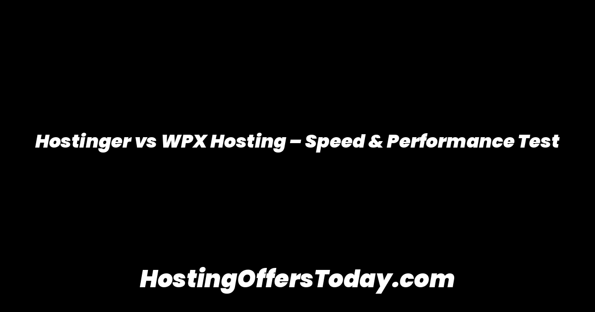 Hostinger vs WPX Hosting – Speed & Performance Test