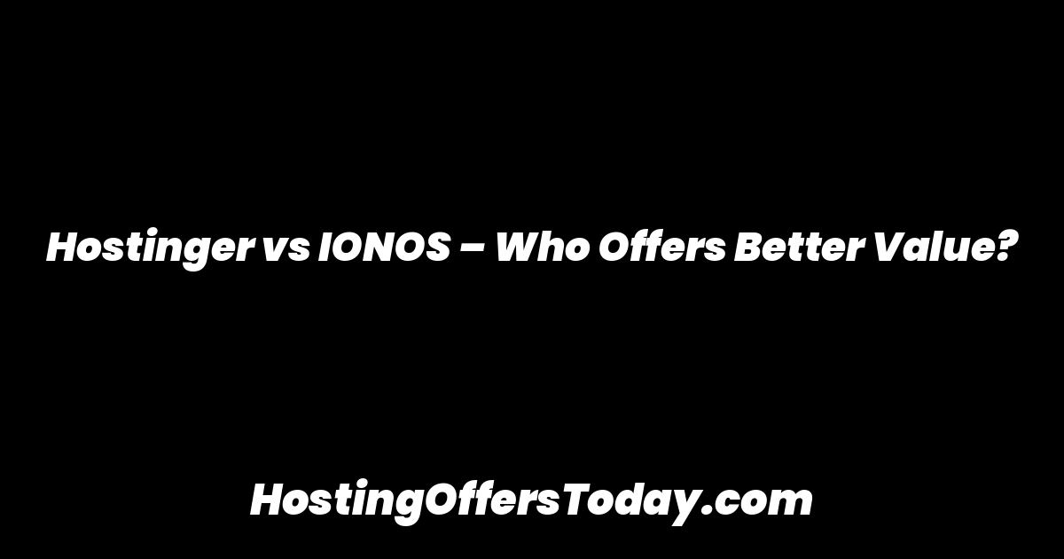 Hostinger vs IONOS – Who Offers Better Value?