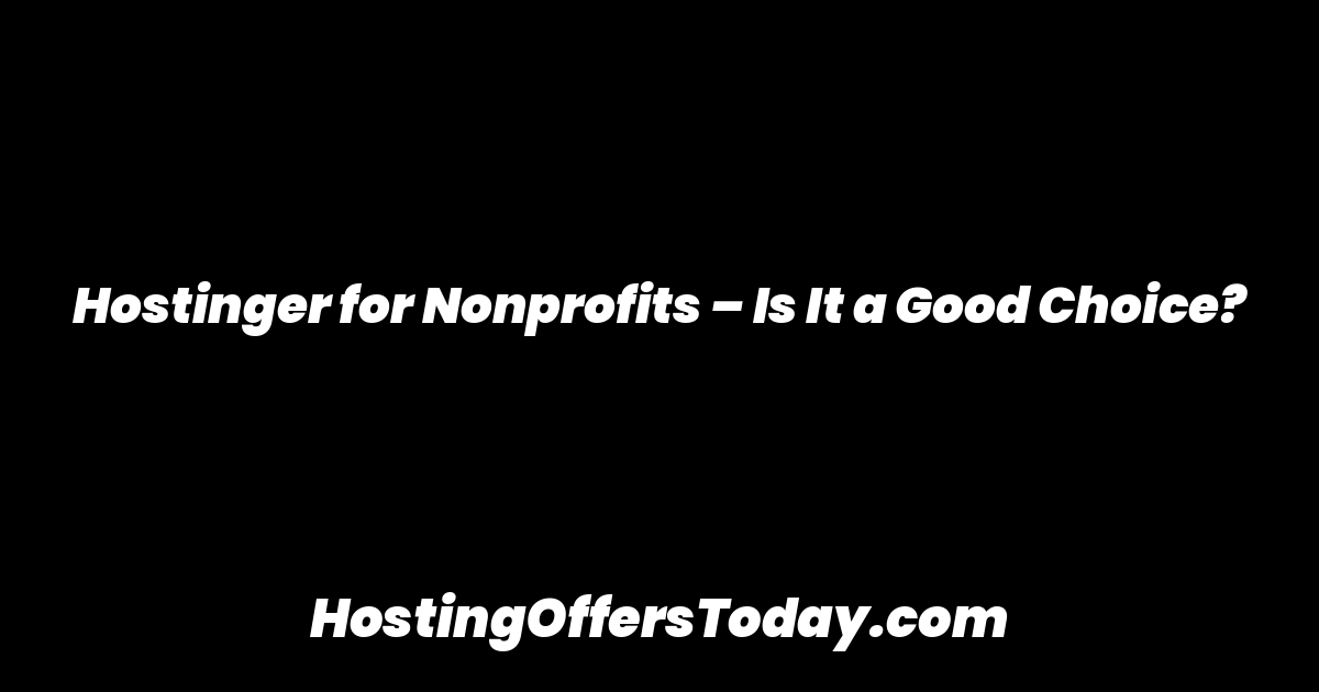 Hostinger for Nonprofits – Is It a Good Choice?
