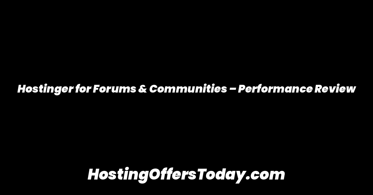 Hostinger for Forums & Communities – Performance Review