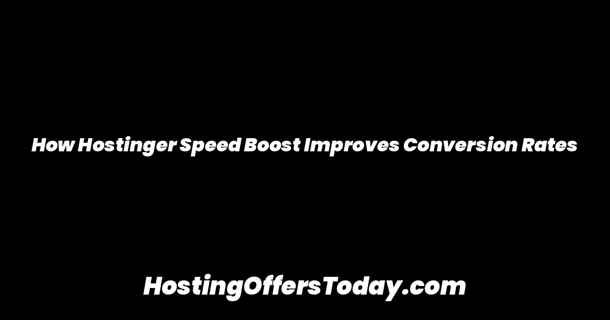 How Hostinger Speed Boost Improves Conversion Rates