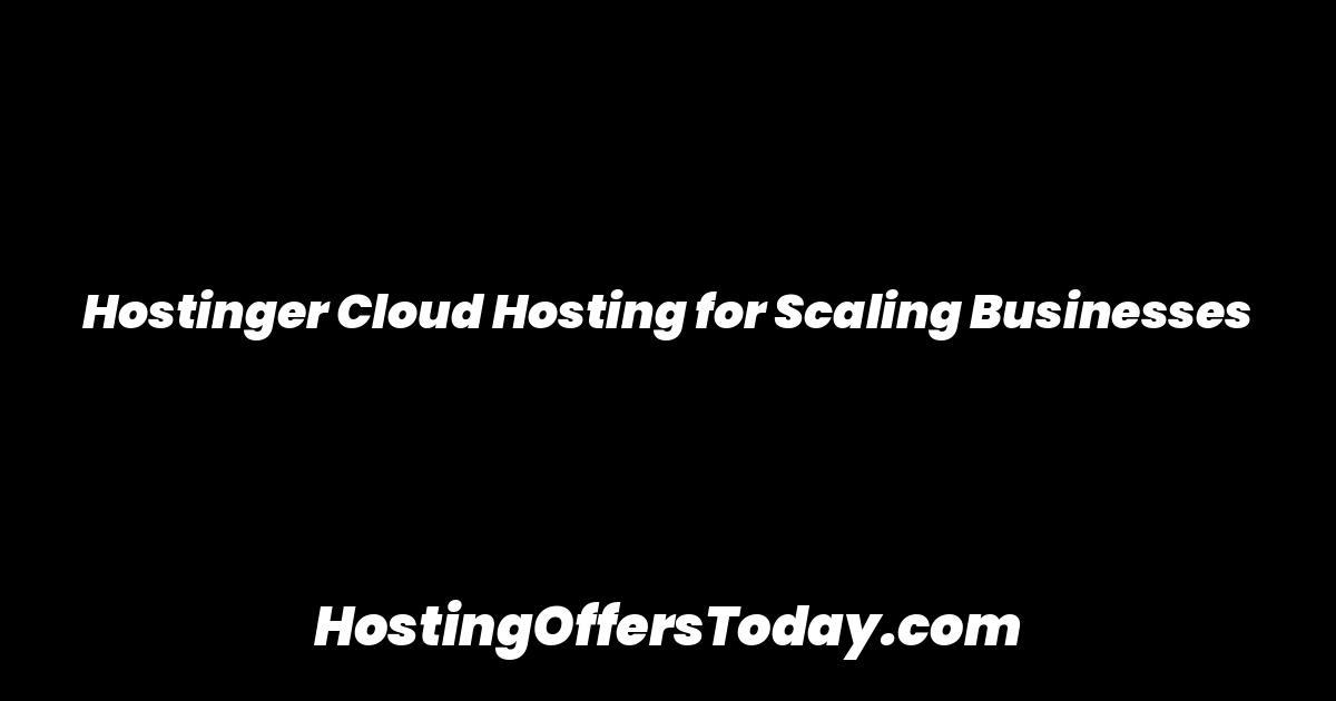 Hostinger Cloud Hosting for Scaling Businesses