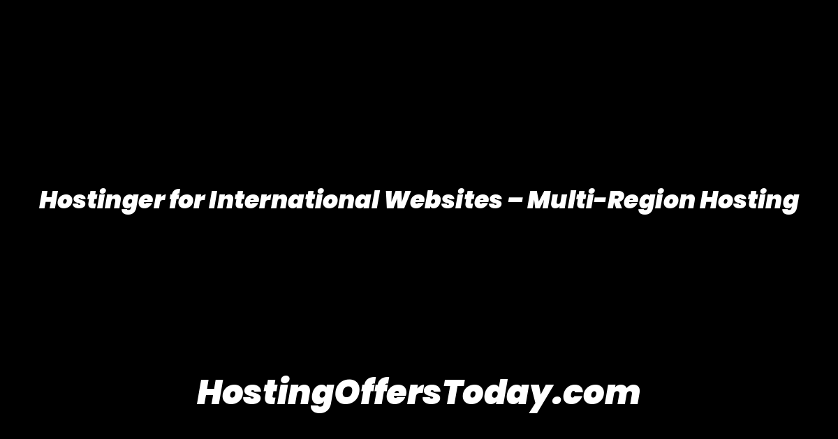 Hostinger for International Websites – Multi-Region Hosting