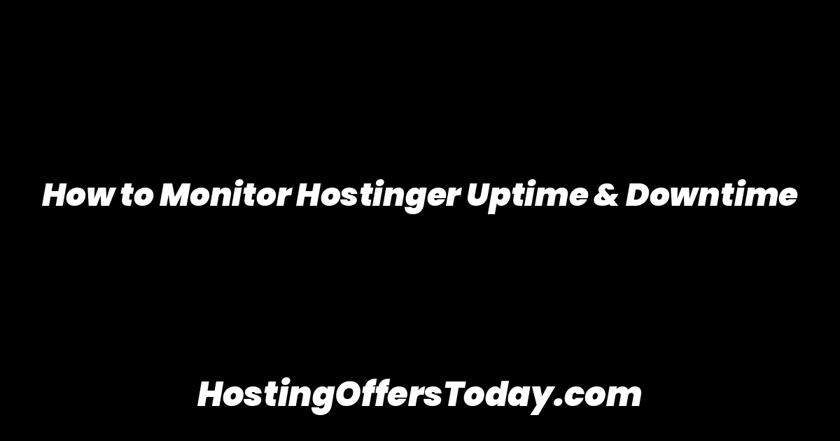 How to Monitor Hostinger Uptime & Downtime