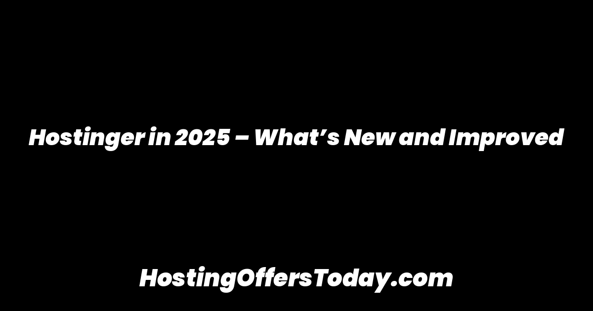 Hostinger in 2025 – What’s New and Improved
